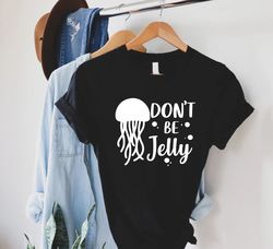 Dont Be Jelly Shirt PNG, Summer Gifts, Funny Jellyfish TShirt PNG, Beach Vacay Shirt PNGs, Nature Life T-Shirt PNG, Ocea