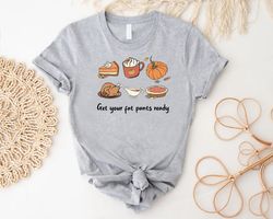 Get Your Fat Pants Ready Shirt PNG, Funny Thanksgiving Gift, Turkey Day Tee, Friends Thanksgiving Dinner T-Shirt PNG, Gr