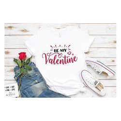 Be My Valentine SVG , Valentine's Day SVG, Valentine Shirt Svg, Love Svg