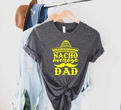 Nacho Average Dad TShirt PNG, Fathers Day Gift for Mexican Dad, Funny Dad Birthday Shirt PNG, 1st Fathers Day Gift, Fies