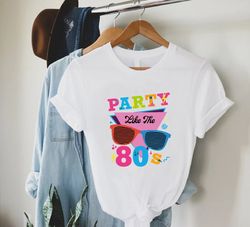 Party Like The 80s Shirt PNG,80s Party Gifts,80s Theme Party TShirt PNG,Retro 80s Birthday Costume,Nostalgic Gifts For F