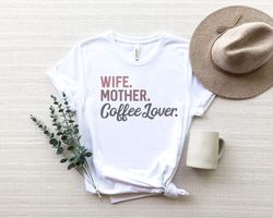 Wife Mother Coffee Lover Shirt Png, Mothers Day, Coffee Lover Shirt Png, Gift For Her, Funny Mom Shirt Png , Coffee Addi