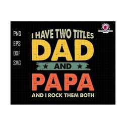 I Have Two Tittles Dad And Papa And I Rock Them Both Svg, Dad Svg, Papa Svg, Rock Them Both Svg, Gift For Dad, Fathers Day Svg, Vintage Dad