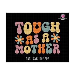 Tough As A Mother Svg, Mother Svg, Tough As A Mother Groovy Flower Svg, Tough Mother Svg, Mother's Day Gift Svg, Retro Mother Svg,Mom Quote