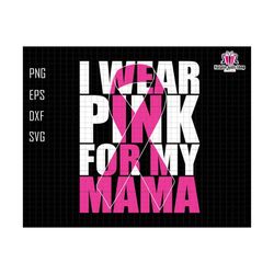 I Wear Pink For My Mama Svg, Breast Cancer Awareness, Cancer Awareness Ribbon Svg, Cancer Quote Svg, Cancer Mama Svg, Cancer Support Svg