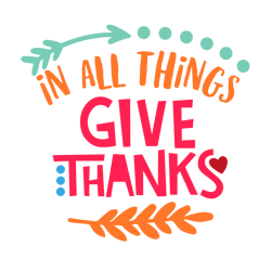 In All Things Give Thanks, Funny Thanksgiving Svg, Thanksgiving Svg, Svg, Png, Dxf, Eps, Cutting File Digital Download