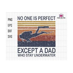Scuba Diving Dad Svg, No One Is Perfect Except A Dad Who Stay Under Water Svg, Underwater Diver Svg, Diver Dad Svg, Gift For Dad,Fathers Day