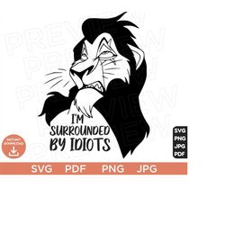 I'm Surrounded By Idiots The Lion King SVG , Scar Svg , Disneyland Ears Clipart Svg clipart SVG, Cut file Cricut, Silhouette, Cricut design