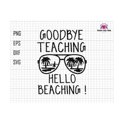 Goodbye Teaching Hello Beaching Svg, Teacher Mode Off Svg, Teacher Svg, Summer Break Svg, Schools Out For Summer Svg, Beach Summer Svg