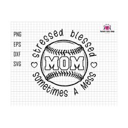 Stressed Blessed Sometimes A Mess Mom Svg, Baseball Mom Svg, Stressed Mama Svg, Blessed Mom Svg, Gift For Mom, Mothers Day, Mom Sublimation