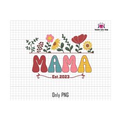 Mama Est 2023 Png, Mama Flower Png, Mothers Day Png, Retro Mama Png, Mom Png Sublimation, Mom Life Png, Floral Design Png, Mama Shirt Png