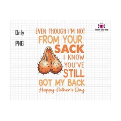Even Though I'm Not From Your Sack Png, Step Dad Png, Funny Dad, Dad Quote Png, Gift For Dad, Funny Dad Png, Dad Sublimation Png, Daddy Png