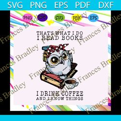 Thats what I do read books svg, I drink tea and know things svg, books and coffee mug gift, drinkware, mug cup gift, boo