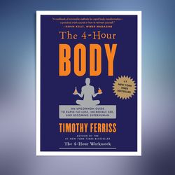 The 4-Hour Body: An Uncommon Guide to Rapid Fat-Loss, Incredible Sex, and Becoming Superhuman