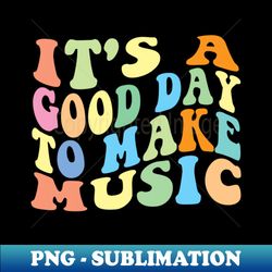 Its A Good Day To Make Music - Artistic Sublimation Digital File - Perfect for Personalization