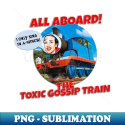 All Aboard The Toxic Gossip Train - Premium PNG Sublimation File - Bring Your Designs to Life