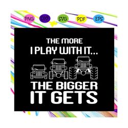 The more i play with it the bigger it gets, jeep svg, jeep clipart, jeep cut file, jeep svg files, jeep lover gift, jeep