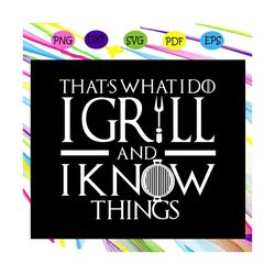 That's what i do igrill and i know things, game of thrones, game of thrones gift, game of thrones svg, game of throne, g