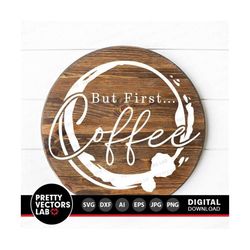 But First Coffee Svg, Coffee Saying Cut Files, Coffee Lover Svg, Dxf, Eps, Png, Coffee Stain Clipart, Farmhouse Sign Svg