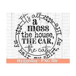 It's all a mess Png, Digital download, Sublimation, Sublimate, cheetah, house, cats, shirt, car, hair, life, Mama, Mom, one color design,