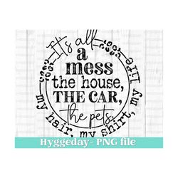 It's all a mess Png, Digital download, Sublimation, Sublimate, cheetah, house, pets, dog, shirt, hair, life, Mama, Mom, one color design,