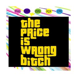 The Price Is Wrong Bitch Svg, Price Is Wrong Svg, Price Svg, The Wrong Bitch For Silhouette, Files For Cricut, SVG, DXF,