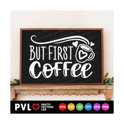 But First Coffee Svg, Coffee Saying Cut Files, Coffee Mug Svg, Funny Quote Svg Dxf Eps Png, Coffee Lover, Coffee Sign Sv