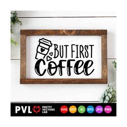 But First Coffee Svg, Coffee Cut File, Coffee Mug Svg, Funny Quote Svg Dxf Eps Png, Coffee Lover Clipart, Coffee Sign Sv