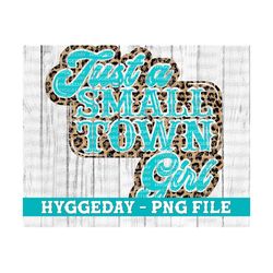 Just A Small Town Girl PNG, Sublimation download, leopard, cheetah, turquoise,