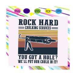 Rock hard caulking services, you got a hole well put our caulk in it, carpenter, construction worker, handyman gift, eng
