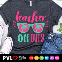 Teacher Off Duty Svg, Summer Quote Svg, Teacher Life Svg, Vacation Svg Dxf Eps Png, Beach Cut Files, Last Day of School,