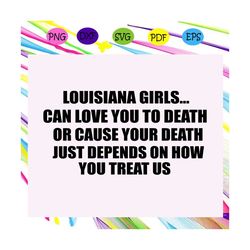 Louisiana girls can love you to death or cause your death just depends on how you treat us, louisiana girls, louisiana g