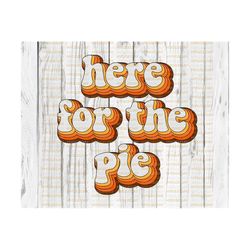 Here for the pie PNG & SVG, fall, autumn, thanksgiving, thankful, retro, Sublimation Download,
