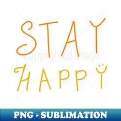Stay Happy - Premium PNG Sublimation File - Bring Your Designs to Life