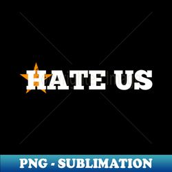 Hate Us Astros - PNG Sublimation Digital Download - Unleash Your Inner Rebellion