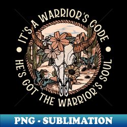 Its A Warriors Code Hes Got The Warriors Soul Cowboys Hats - High-Resolution PNG Sublimation File - Spice Up Your Sublimation Projects