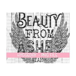 Beauty from ashes PNG, Digital Download, Sublimation, Sublimate, DTG Design, printable, christian, wings. beauty, strength, hope,