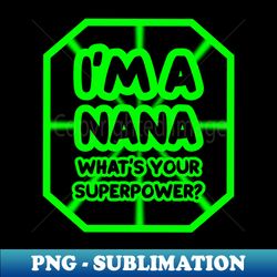 Im a nana whats your superpower - Aesthetic Sublimation Digital File - Perfect for Personalization