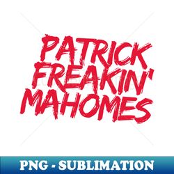 Patrick Freakin Mahomes Kansas City Chiefs Pat Mahomes - Exclusive PNG Sublimation Download - Capture Imagination with Every Detail