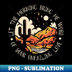 Let The Morning Bring Me Word Of Your Unfailing Love Western Desert - Retro PNG Sublimation Digital Download - Perfect for Sublimation Mastery