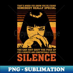 you can just shut the f up for a minute and comfortably share silence - signature sublimation png file - unleash your inner rebellion