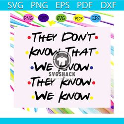 They don't know that we know they know we know,friends svg, friends gift, friends shirt, friends party, tv show, friends