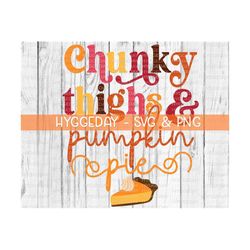 Chunky Thighs and pumpkin pie SVG PNG, Sublimation Download, fall, cut file, autumn, thanksgiving, thankful, retro, Sublimate