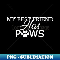 Dog Lover - My friend has paws - Digital Sublimation Download File - Create with Confidence