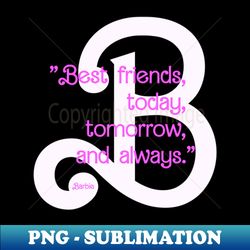 barbie quote - best friends - signature sublimation png file - stunning sublimation graphics
