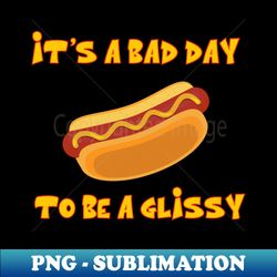 ITS A Bad Day To Be A Glizzy - Exclusive Sublimation Digital File - Stunning Sublimation Graphics