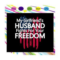 My Girlfriends Husband Fights For Your Freedom Svg, American Flag Svg, Anti Imperialism Svg, Anti War For Silhouette, Fi