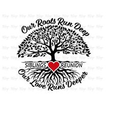 Siblings Reunion SVG Our Roots Run Deep Our Love Runs Deeper Family Tree Design for Customizing Family Gathering T Shirt