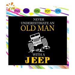 Never underestimate an old man with a jeep, jeep life, jeep shirt, jeep lover, gift for family, jeep svg, jeep family, b