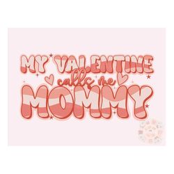 My Valentine Calls Me Mommy PNG-Valentines Day Sublimation Digital Design Download-mommy and me png, vday design for mom